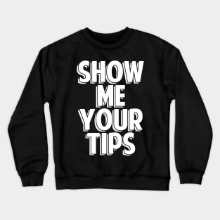 Show Me Your Tips Bartender Gifts and Shirts Crewneck Sweatshirt